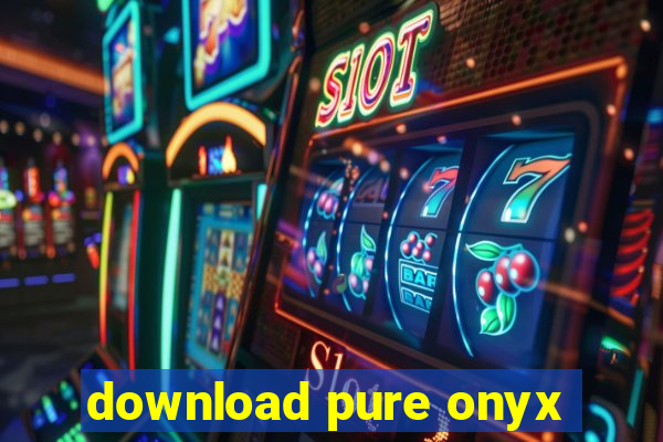 download pure onyx